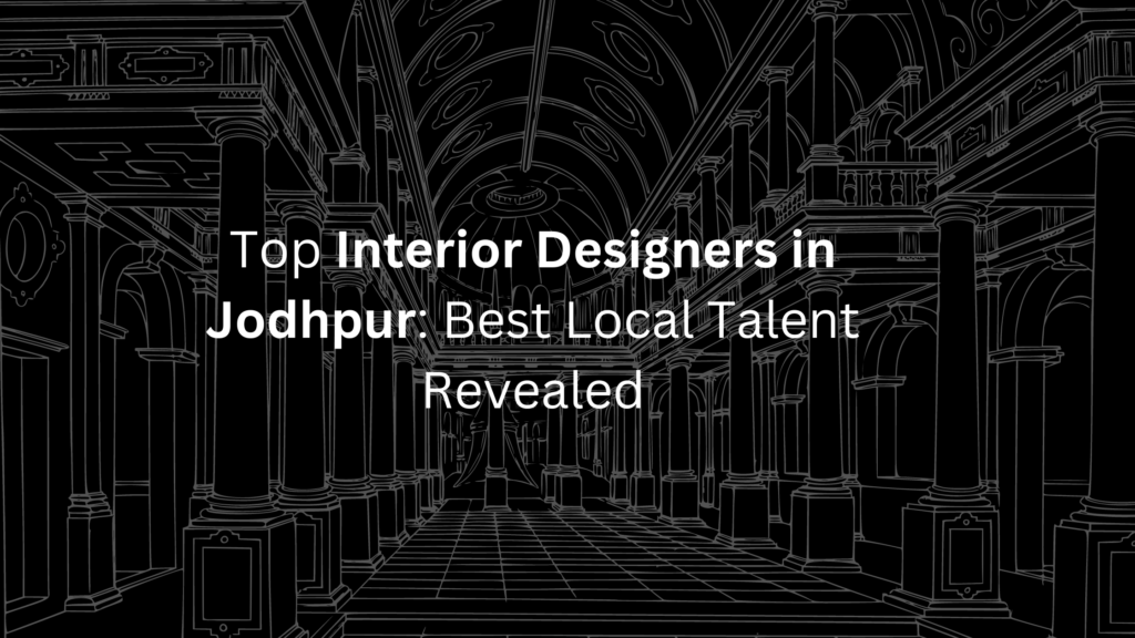 Top Interior Designers In Jodhpur